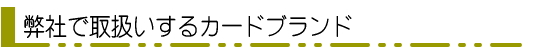 弊社で取扱いするカードブランド